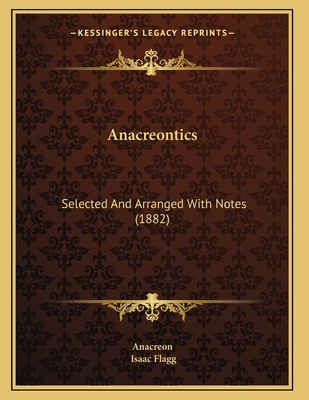 Anacreontics: Selected and Arranged with Notes (1882) - Anacreon, and Flagg, Isaac (Editor)