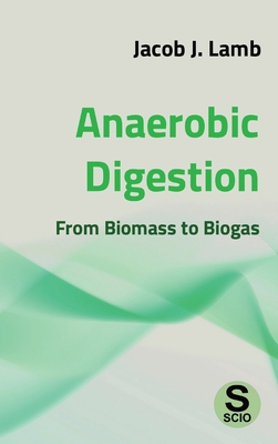 Anaerobic Digestion: From Biomass to Biogas - Lamb, Jacob J