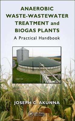 Anaerobic Waste-Wastewater Treatment and Biogas Plants: A Practical Handbook - Akunna, Joseph Chukwuemeka