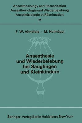 Anaesthesie Und Wiederbelebung Bei Suglingen Und Kleinkindern: Bericht ber Das Symposion Am 9. Oktober 1971 in Mainz - Ahnefeld, F W (Editor), and Halm &Aaa Gyi, M (Editor)