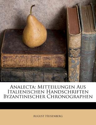 Analecta: Mitteilungen Aus Italienischen Handschriften Byzantinischer Chronographen - Heisenberg, August