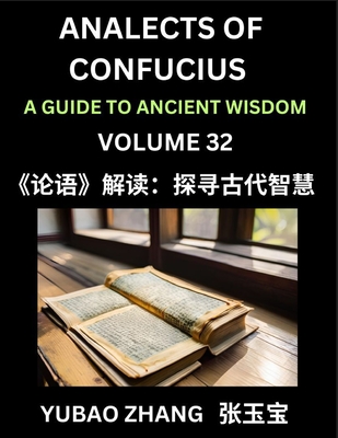 Analects of Confucius (Part 32)- A Guide to Ancient Wisdom, Learn Chinese Language and Culture with Quotes and Sayings from Lunyu, Confucianism Lessons of Life Propagated by China's Master Confucius and His Disciples - Zhang, Yubao