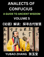 Analects of Confucius (Part 5)- A Guide to Ancient Wisdom, Learn Chinese Language and Culture with Quotes and Sayings from Lunyu, Confucianism Lessons of Life Propagated by China's Master Confucius and His Disciples