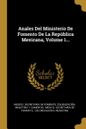 Anales del Ministerio de Fomento de la Repblica Mexicana, Volume 1...