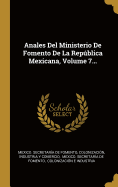 Anales del Ministerio de Fomento de la Repblica Mexicana, Volume 7...