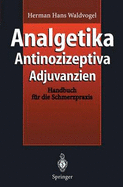 Analgetika. Antinozizeptiva. Adjuvanzien: Handbuch Fa1/4r Die Schmerzpraxis