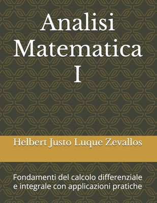 Analisi Matematica I: Fondamenti del calcolo differenziale e integrale con applicazioni pratiche - Luque Zevallos, Helbert Justo