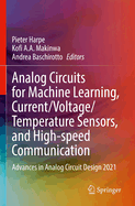 Analog Circuits for Machine Learning, Current/Voltage/Temperature Sensors, and High-speed Communication: Advances in Analog Circuit Design 2021