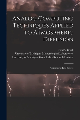 Analog Computing Techniques Applied to Atmospheric Diffusion [electronic Resource]: Continuous Line Source - Brock, Fred V, and University of Michigan Meteorologica (Creator), and University of Michigan Great Lakes R (Creator)