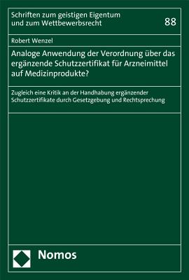 Analoge Anwendung Der Verordnung Uber Das Erganzende Schutzzertifikat Fur Arzneimittel Auf Medizinprodukte?: Zugleich Eine Kritik an Der Handhabung Erganzender Schutzzertifikate Durch Gesetzgebung Und Rechtsprechung - Wenzel, Robert