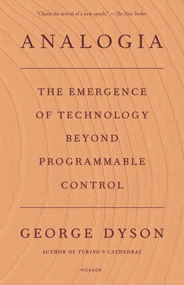 Analogia: The Emergence of Technology Beyond Programmable Control - Dyson, George