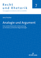 Analogie und Argument: Eine rechtsrhetorische Untersuchung zur Struktur juristischer Begruendungen