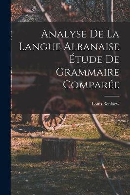 Analyse de la Langue Albanaise tude de Grammaire Compare - Benloew, Louis