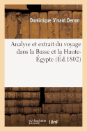 Analyse Et Extrait Du Voyage Dans La Basse Et La Haute-?gypte: , Pendant Les Campagnes Du G?n?ral Bonaparte, Lus ? l'Ath?n?e de Paris Par J.-G. Legrand, ... - Denon, Vivant