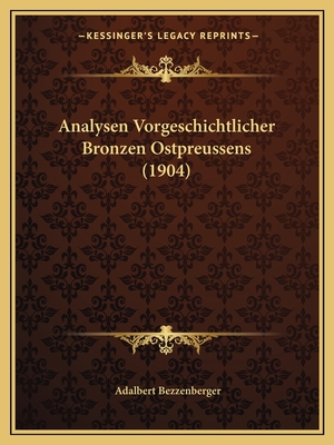 Analysen Vorgeschichtlicher Bronzen Ostpreussens (1904) - Bezzenberger, Adalbert (Editor)