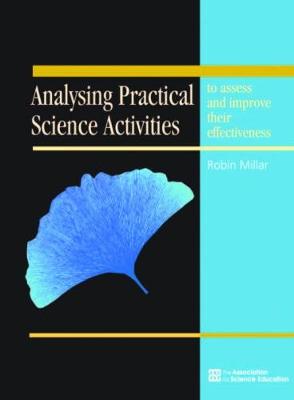 Analysing Practical Science Activities: To Assess and Improve Their Effectiveness - Millar, Robin, and Practical, Getting