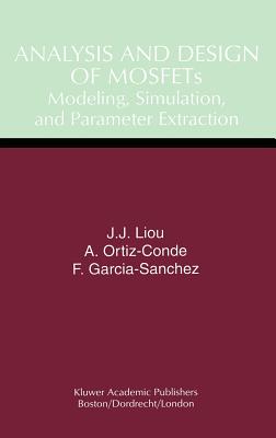 Analysis and Design of Mosfets: Modeling, Simulation, and Parameter Extraction - Juin Jei Liou, and Ortiz-Conde, Adelmo, and Garcia-Sanchez, Francisco