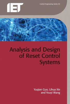 Analysis and Design of Reset Control Systems - Guo, Yuqian, and Xie, Lihua, and Wang, Youyi