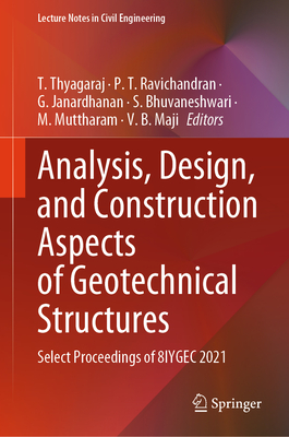 Analysis, Design, and Construction Aspects of Geotechnical Structures: Select Proceedings of 8IYGEC 2021 - Thyagaraj, T. (Editor), and Ravichandran, P. T. (Editor), and Janardhanan, G. (Editor)