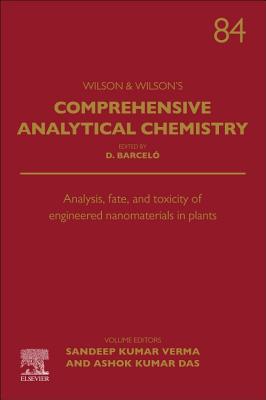 Analysis, Fate, and Toxicity of Engineered Nanomaterials in Plants: Volume 84 - Verma, Sandeep Kumar, and Das, Ashok Kumar