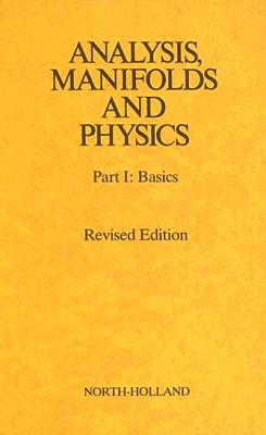 Analysis, Manifolds and Physics Revised Edition: Volume I - Choquet-Bruhat, Yvonne, and Dewitt-Morette, Cecile