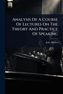 Analysis Of A Course Of Lectures On The Theory And Practice Of Speaking