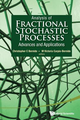 Analysis of Fractional Stochastic Processes: Advances and Applications - Proceedings of the 7th Jagna International Workshop - Bernido, Christopher C (Editor), and Carpio-Bernido, Maria Victoria (Editor)