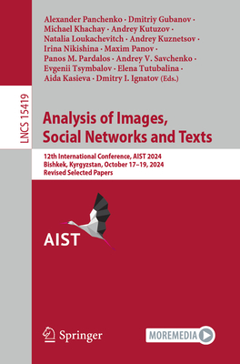 Analysis of Images, Social Networks and Texts: 12th International Conference, AIST 2024, Bishkek, Kyrgyzstan, October 17-19, 2024, Revised Selected Papers - Panchenko, Alexander (Editor), and Gubanov, Dmitriy (Editor), and Khachay, Michael (Editor)
