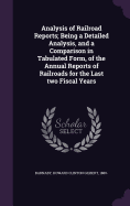 Analysis of Railroad Reports; Being a Detailed Analysis, and a Comparison in Tabulated Form, of the Annual Reports of Railroads for the Last two Fiscal Years