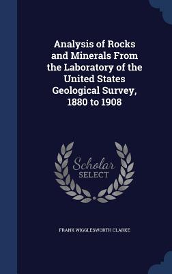 Analysis of Rocks and Minerals From the Laboratory of the United States Geological Survey, 1880 to 1908 - Clarke, Frank Wigglesworth