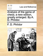 Analysis of the Game of Chess; A New Edition, Greatly Enlarged. by A. D. Philidor