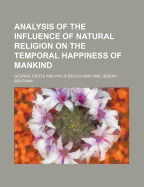Analysis of the Influence of Natural Religion on the Temporal Happiness of Mankind (Classic Reprint)