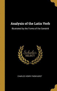 Analysis of the Latin Verb: Illustrated by the Forms of the Sanskrit