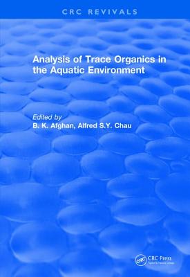 Analysis of Trace Organics in the Aquatic Environment - Afghan, B. K., and Chau, Alfred S.Y.