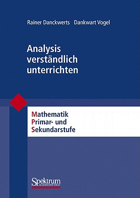 Analysis Verstandlich Unterrichten: Mathematik Primar- Und Sekundarstufe - Danckwerts, Rainer, and Vogel, Dankwart