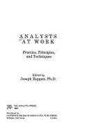 Analysts at Work: Practice, Principles, & Techniques of Contemporary Psychoanalysts