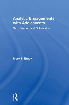 Analytic Engagements with Adolescents: Sex, Gender, and Subversion - Brady, Mary T.