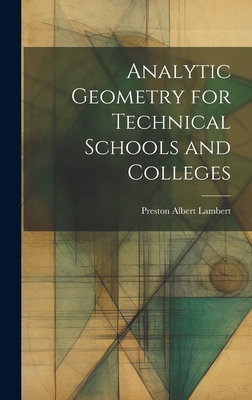 Analytic Geometry for Technical Schools and Colleges - Lambert, Preston Albert