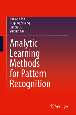 Analytic Learning Methods for Pattern Recognition - Toh, Kar-Ann, and Zhuang, Huiping, and Liu, Simon