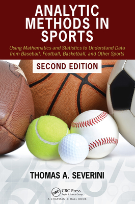 Analytic Methods in Sports: Using Mathematics and Statistics to Understand Data from Baseball, Football, Basketball, and Other Sports - Severini, Thomas A