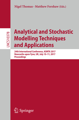 Analytical and Stochastic Modelling Techniques and Applications: 24th International Conference, Asmta 2017, Newcastle-Upon-Tyne, Uk, July 10-11, 2017, Proceedings - Thomas, Nigel, Professor (Editor), and Forshaw, Matthew (Editor)