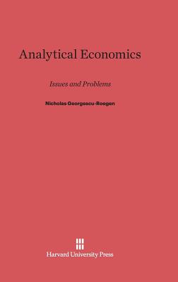 Analytical Economics: Issues and Problems - Georgescu-Roegen, Nicholas