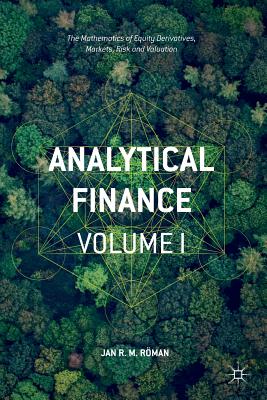 Analytical Finance: Volume I: The Mathematics of Equity Derivatives, Markets, Risk and Valuation - Rman, Jan R M