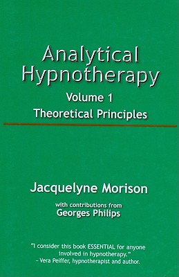 Analytical Hypnotherapy Volume 1: Theoretical Principles - Morison, Jacquelyne, and Philips, Georges (Contributions by)