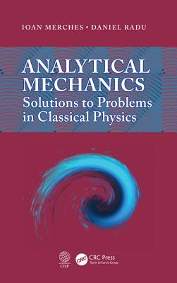 Analytical Mechanics: Solutions to Problems in Classical Physics - Merches, Ioan, and Radu, Daniel