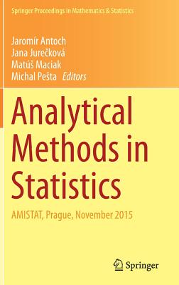 Analytical Methods in Statistics: Amistat, Prague, November 2015 - Antoch, Jaromr (Editor), and Jure kov, Jana (Editor), and Maciak, Mats (Editor)