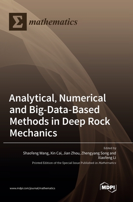 Analytical, Numerical and Big-Data-Based Methods in Deep Rock Mechanics - Wang, Shaofeng (Guest editor), and Cai, Xin (Guest editor), and Zhou, Jian (Guest editor)