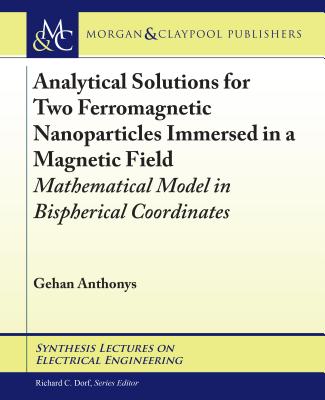 Analytical Solutions for Two Ferromagnetic Nanoparticles Immersed in a Magnetic Field: Mathematical Model in Bispherical Coordinates - Anthonys, Gehan, and Dorf, Richard C (Editor)