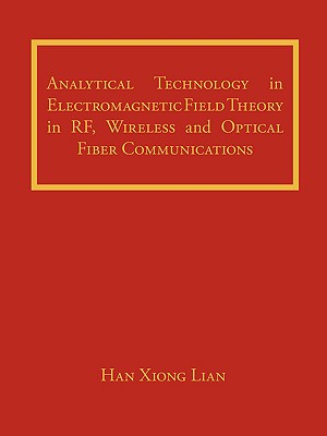 Analytical Technology in Electromagnetic Field Theory in RF, Wireless and Optical Fiber Communications - Lian, Han Xiong