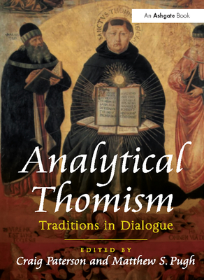 Analytical Thomism: Traditions in Dialogue - Pugh, Matthew S., and Paterson, Craig (Editor)